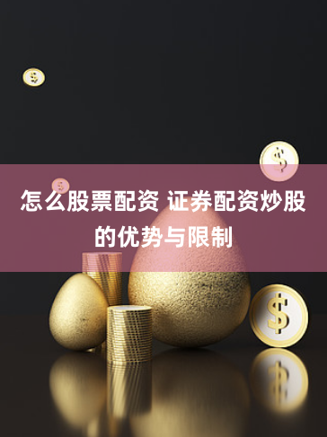 怎么股票配资 证券配资炒股的优势与限制