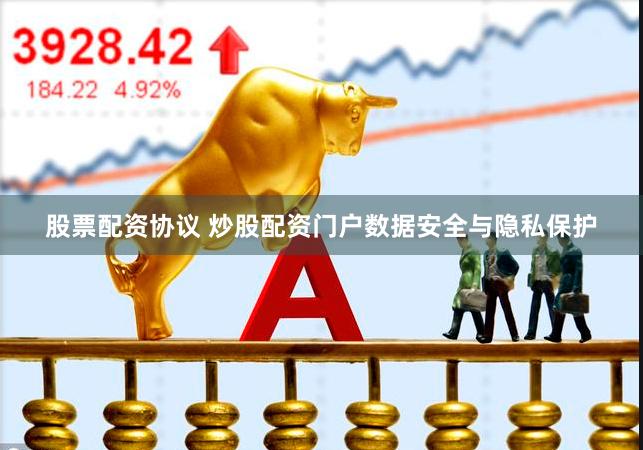 股票配资协议 炒股配资门户数据安全与隐私保护