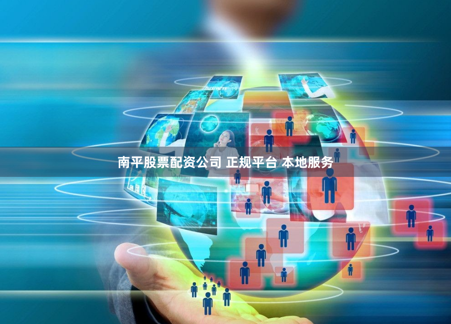 南平股票配资公司 正规平台 本地服务