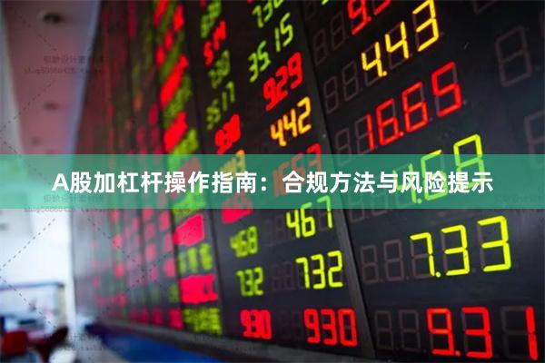 A股加杠杆操作指南：合规方法与风险提示