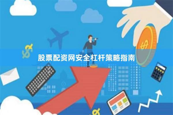 股票配资网安全杠杆策略指南