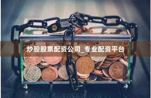炒股股票配资公司_专业配资平台