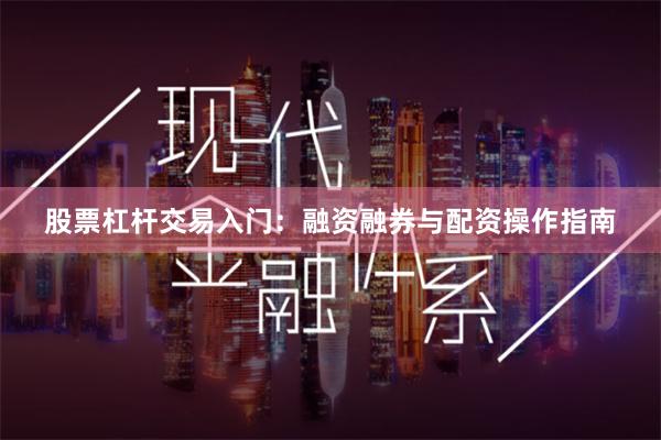 股票杠杆交易入门：融资融券与配资操作指南