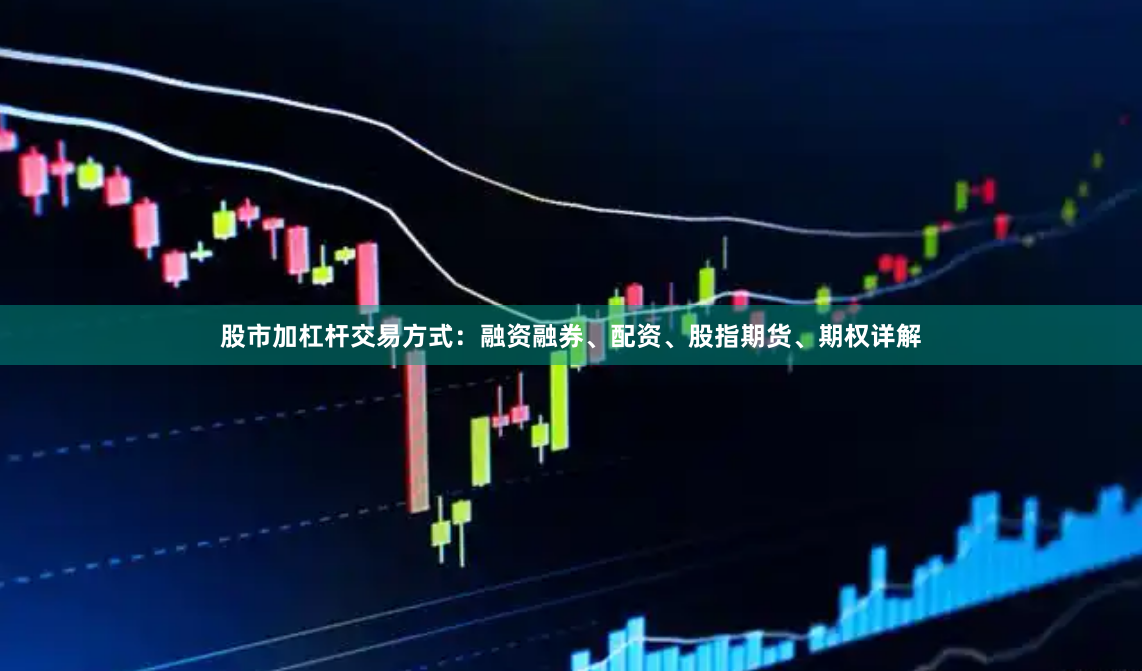 股市加杠杆交易方式：融资融券、配资、股指期货、期权详解