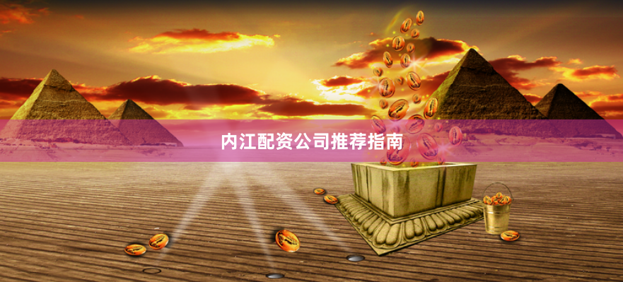 内江配资公司推荐指南