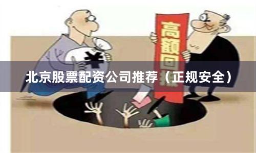 北京股票配资公司推荐（正规安全）